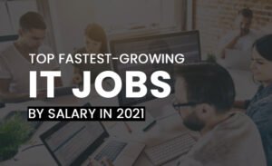Top Fastest-Growing It Jobs By Salary In 2021